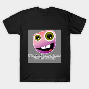 If You Aren't Lame or Insane You Must Be Crazy! - 2 T-Shirt